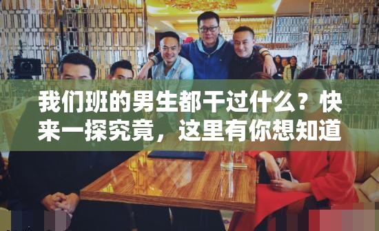 我們班的男生都干過(guò)什么？快來(lái)一探究竟，這里有你想知道的一切