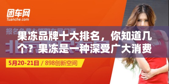 果凍品牌十大排名，你知道幾個(gè)？果凍是一種深受廣大消費(fèi)者喜愛(ài)的食品，其口感鮮美、營(yíng)養(yǎng)豐富那么，在眾多果凍品牌中，哪些品牌是最受歡迎的呢？今天，我們就來(lái)為大家介紹一下果凍品牌十大排名這些品牌不僅在市場(chǎng)上擁有較高的知名度和美譽(yù)度，而且產(chǎn)品質(zhì)量也非?？煽咳绻阏趯ふ乙豢蠲牢犊煽诘墓麅?，不妨參考一下這份排名，相信你一定會(huì)找到心儀的產(chǎn)品