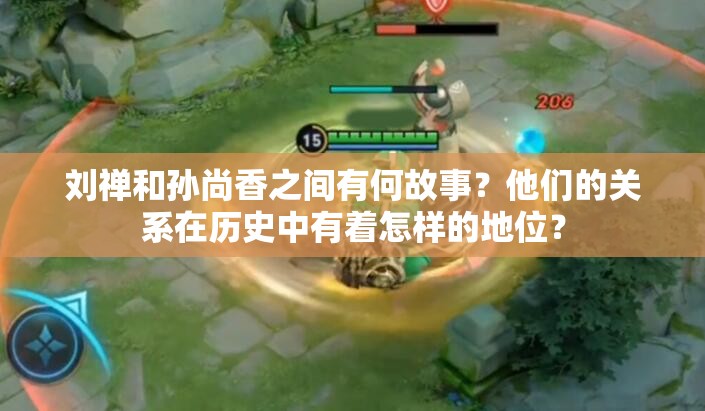 劉禪和孫尚香之間有何故事？他們的關系在歷史中有著怎樣的地位？