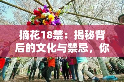 摘花18禁：揭秘背后的文化與禁忌，你真的了解嗎？