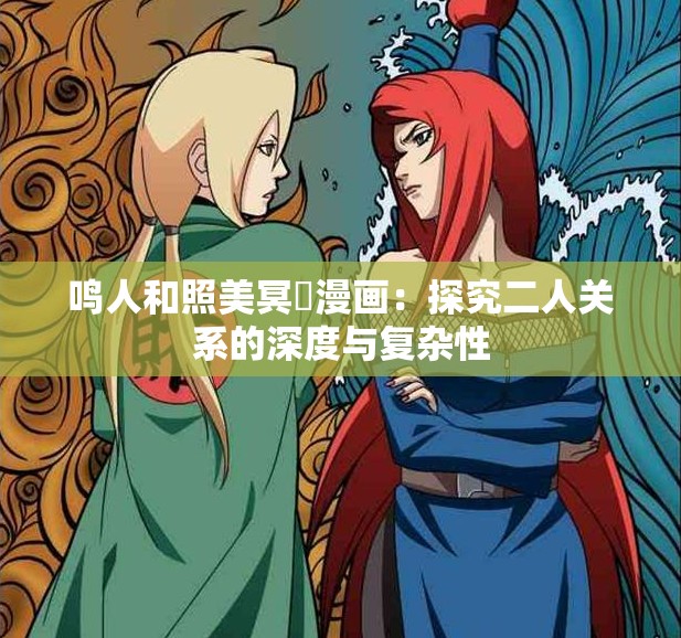 鳴人和照美冥?漫畫：探究二人關系的深度與復雜性