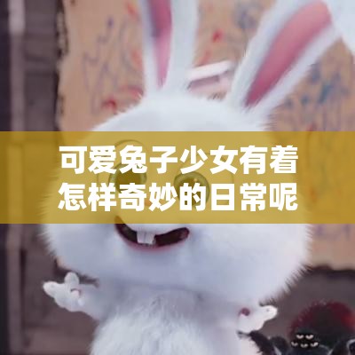 可愛兔子少女有著怎樣奇妙的日常呢可愛兔子少女為何如此惹人喜愛呢可愛兔子少女身上藏著哪些秘密呀可愛兔子少女的靈動(dòng)魅力源自何處呢可愛兔子少女會(huì)帶來怎樣的驚喜故事呢可愛兔子少女那獨(dú)特的氣質(zhì)從何而來呀可愛兔子少女的夢(mèng)幻世界究竟是怎樣的呢可愛兔子少女懷揣著怎樣的夢(mèng)想與憧憬呀可愛兔子少女的俏皮舉動(dòng)背后有何深意呢