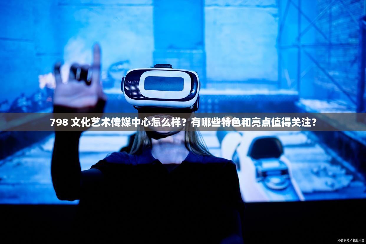 798 文化藝術(shù)傳媒中心怎么樣？有哪些特色和亮點(diǎn)值得關(guān)注？