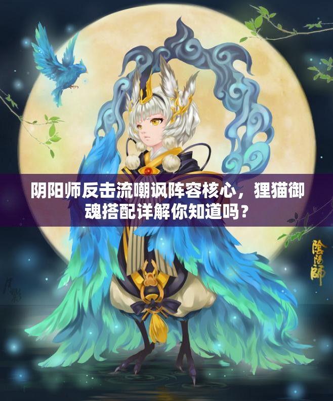 陰陽師反擊流嘲諷陣容核心，貍貓御魂搭配詳解你知道嗎？