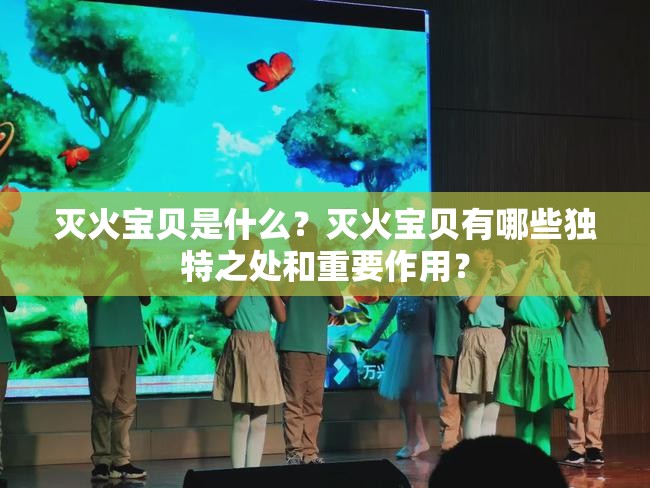 滅火寶貝是什么？滅火寶貝有哪些獨(dú)特之處和重要作用？
