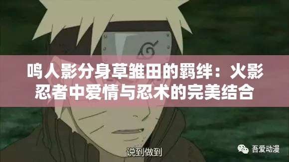 鳴人影分身草雛田的羈絆：火影忍者中愛情與忍術(shù)的完美結(jié)合