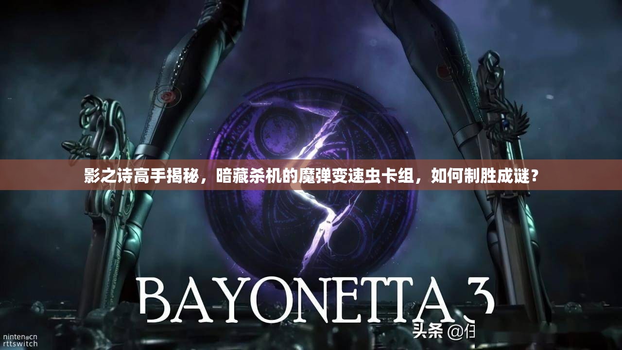 影之詩高手揭秘，暗藏殺機(jī)的魔彈變速蟲卡組，如何制勝成謎？