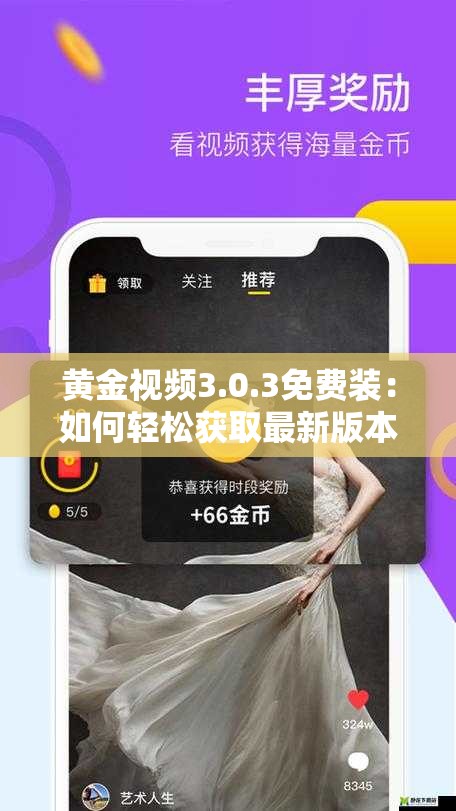 黃金視頻3.0.3免費裝：如何輕松獲取最新版本并享受高清流暢觀影體驗？