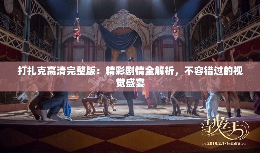 打扎克高清完整版：精彩劇情全解析，不容錯過的視覺盛宴