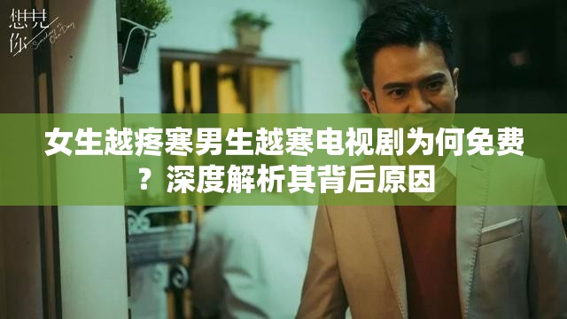 女生越疼寒男生越寒電視劇為何免費？深度解析其背后原因