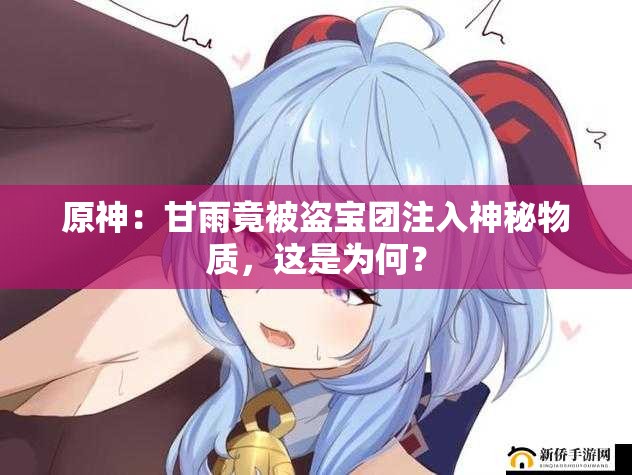 原神：甘雨竟被盜寶團注入神秘物質(zhì)，這是為何？