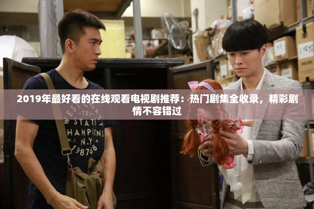 2019年最好看的在線觀看電視劇推薦：熱門劇集全收錄，精彩劇情不容錯過