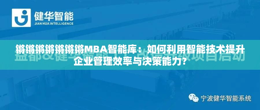 鏘鏘鏘鏘鏘鏘鏘MBA智能庫：如何利用智能技術(shù)提升企業(yè)管理效率與決策能力？
