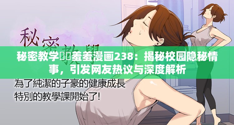 秘密教學(xué)秘?羞羞漫畫238：揭秘校園隱秘情事，引發(fā)網(wǎng)友熱議與深度解析