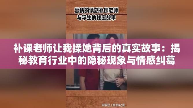 補課老師讓我揉她背后的真實故事：揭秘教育行業(yè)中的隱秘現(xiàn)象與情感糾葛