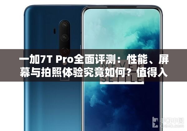 一加7T Pro全面評測：性能、屏幕與拍照體驗究竟如何？值得入手嗎？