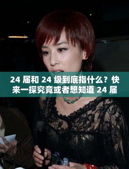 24 屆和 24 級到底指什么？快來一探究竟或者想知道 24 屆和 24 級的含義？點進(jìn)來詳細(xì)解答又或者你真的懂 24 屆和 24 級的意思嗎？這里有權(quán)威解讀