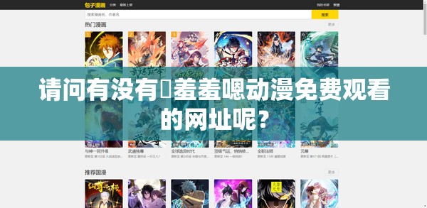請(qǐng)問(wèn)有沒有?羞羞嗯動(dòng)漫免費(fèi)觀看的網(wǎng)址呢？