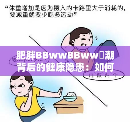 肥胖BBwwBBww髙潮背后的健康隱患：如何科學應(yīng)對與改善？