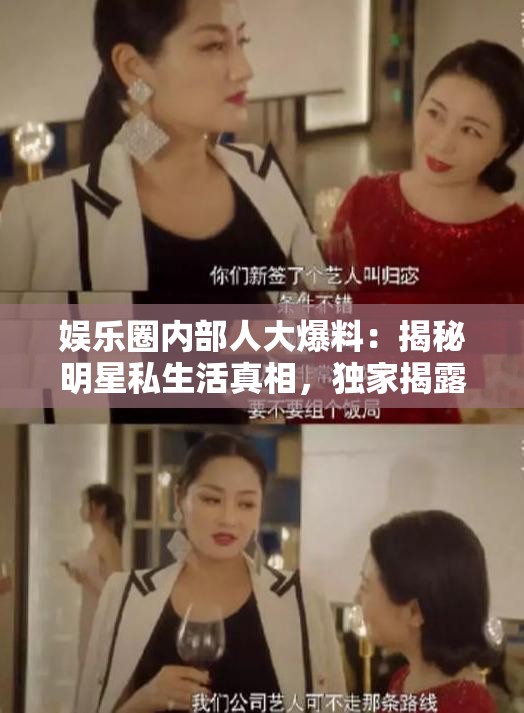 娛樂圈內(nèi)部人大爆料：揭秘明星私生活真相，獨家揭露娛樂圈內(nèi)幕細節(jié)