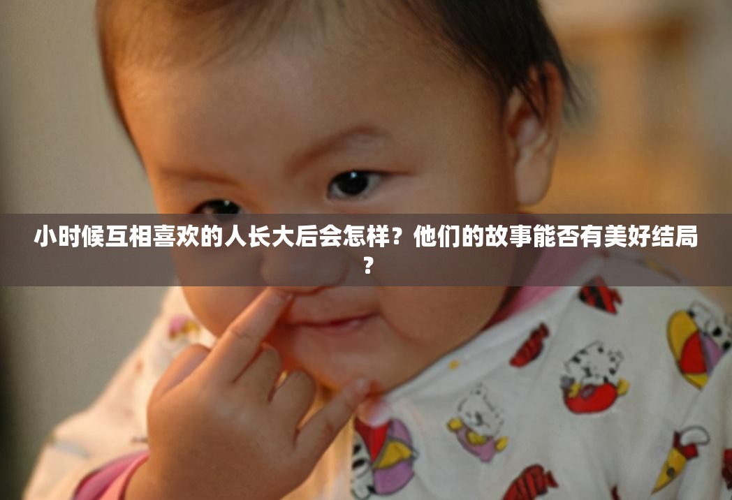 小時候互相喜歡的人長大后會怎樣？他們的故事能否有美好結局？