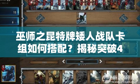 巫師之昆特牌矮人戰(zhàn)隊卡組如何搭配？揭秘突破4000分的關鍵攻略！