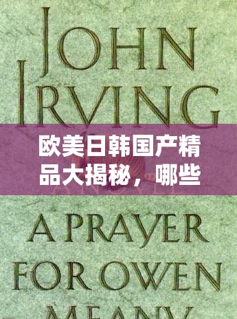 歐美日韓國產(chǎn)精品大揭秘，哪些最值得關(guān)注？快來一探究竟或者：歐美日韓國產(chǎn)精品全覽，究竟有哪些獨特魅力讓你無法抗拒？或者：想知道歐美日韓國產(chǎn)精品都有什么嗎？這里詳細呈現(xiàn)