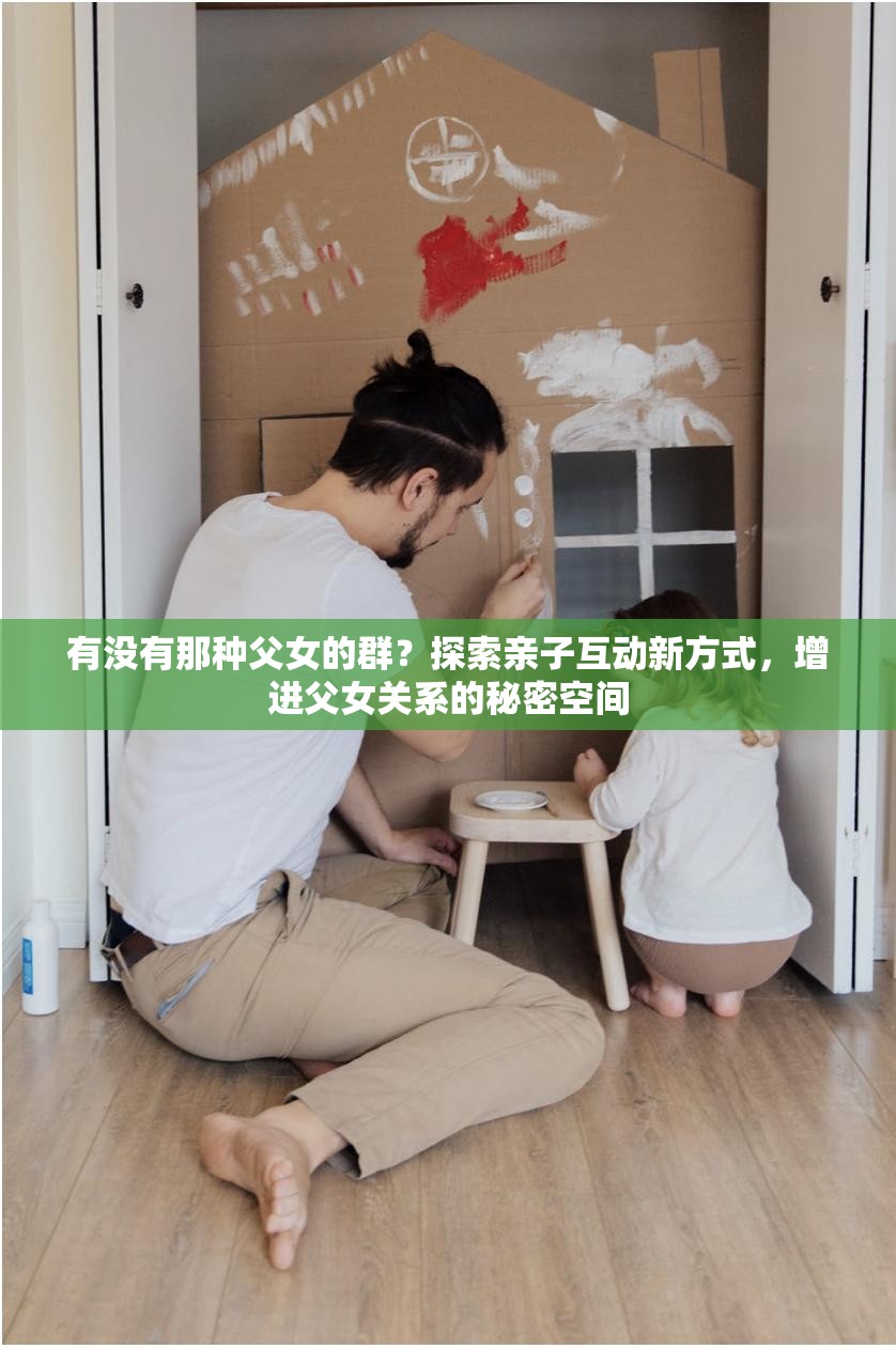 有沒有那種父女的群？探索親子互動(dòng)新方式，增進(jìn)父女關(guān)系的秘密空間