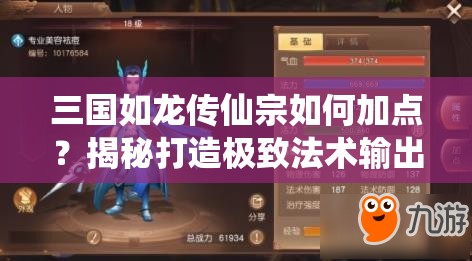 三國如龍傳仙宗如何加點？揭秘打造極致法術(shù)輸出的秘訣