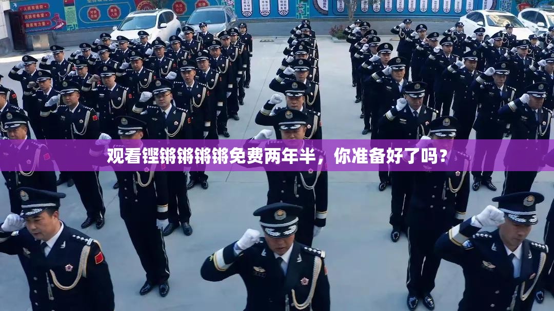 觀看鏗鏘鏘鏘鏘免費(fèi)兩年半，你準(zhǔn)備好了嗎？