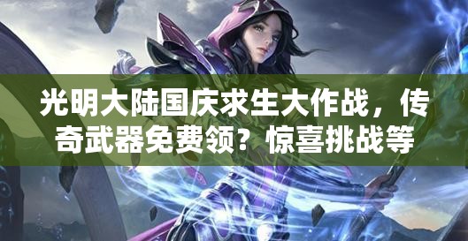 光明大陸國慶求生大作戰(zhàn)，傳奇武器免費(fèi)領(lǐng)？驚喜挑戰(zhàn)等你來！