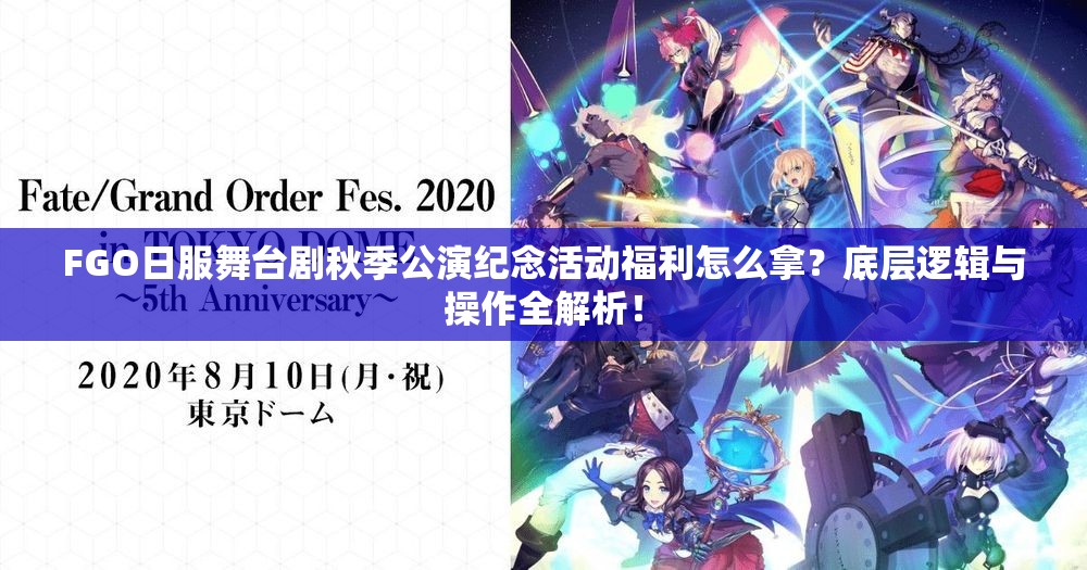 FGO日服舞臺劇秋季公演紀念活動福利怎么拿？底層邏輯與操作全解析！