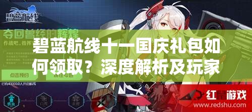 碧藍(lán)航線十一國慶禮包如何領(lǐng)取？深度解析及玩家必備指南！