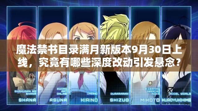 魔法禁書目錄滿月新版本9月30日上線，究竟有哪些深度改動引發(fā)懸念？