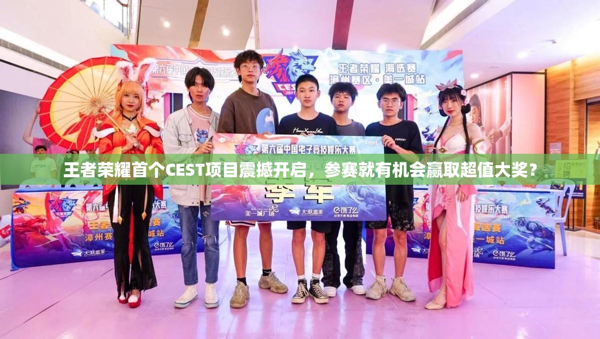 王者榮耀首個(gè)CEST項(xiàng)目震撼開啟，參賽就有機(jī)會(huì)贏取超值大獎(jiǎng)？