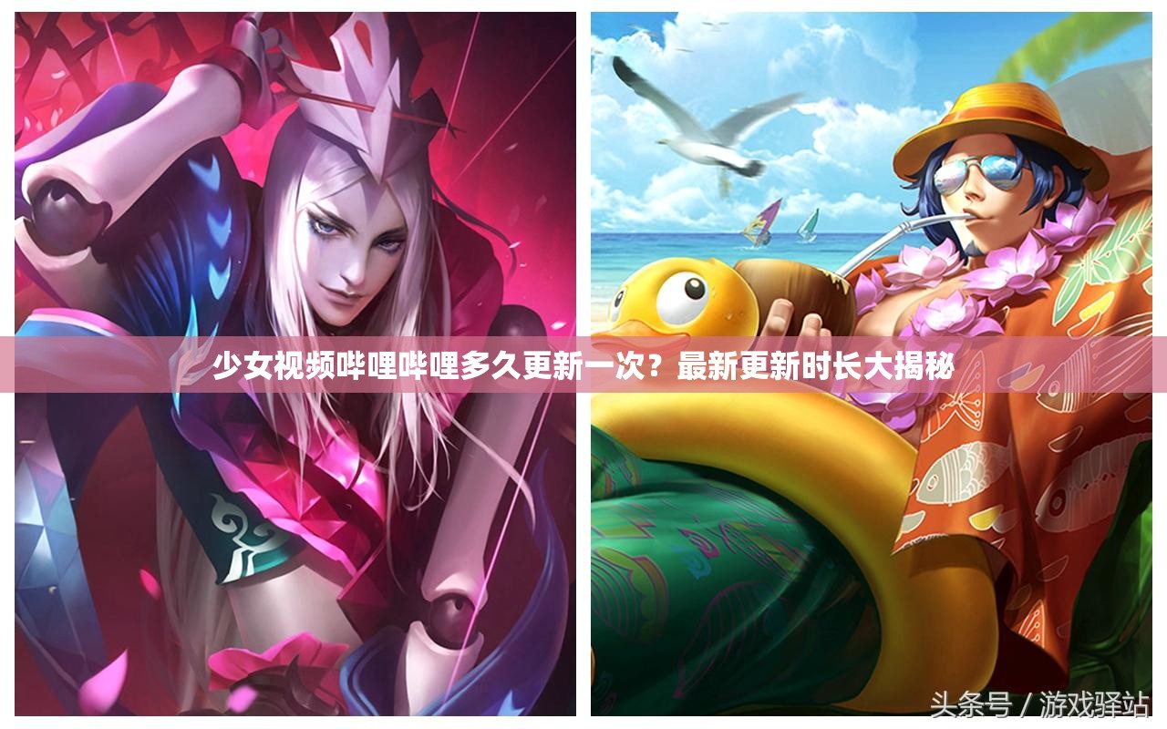 少女視頻嗶哩嗶哩多久更新一次？最新更新時長大揭秘