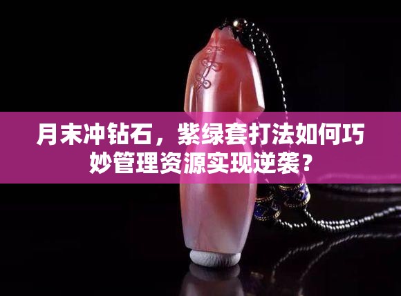 月末沖鉆石，紫綠套打法如何巧妙管理資源實現(xiàn)逆襲？