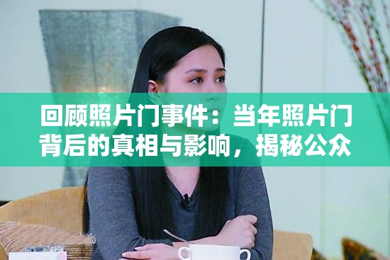 回顧照片門事件：當年照片門背后的真相與影響，揭秘公眾關注的熱點話題