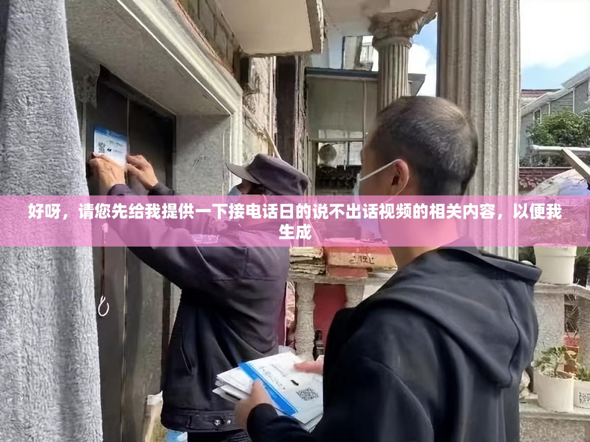 好呀，請您先給我提供一下接電話日的說不出話視頻的相關內容，以便我生成