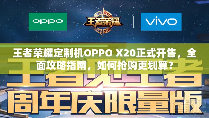 王者榮耀定制機(jī)OPPO X20正式開售，全面攻略指南，如何搶購(gòu)更劃算？