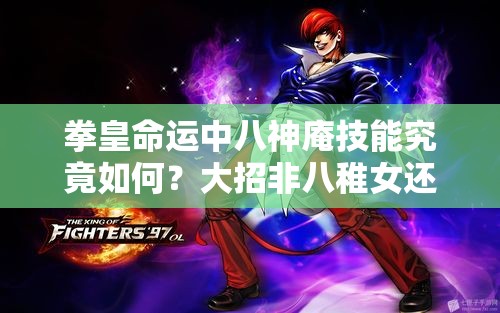 拳皇命運(yùn)中八神庵技能究竟如何？大招非八稚女還值得用嗎？