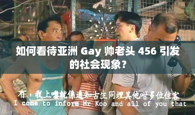 如何看待亞洲 Gay 帥老頭 456 引發(fā)的社會現(xiàn)象？