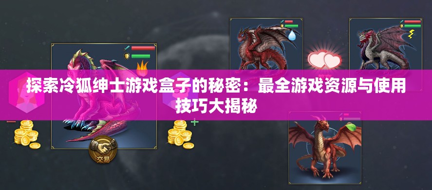 探索冷狐紳士游戲盒子的秘密：最全游戲資源與使用技巧大揭秘