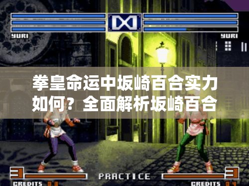 拳皇命運(yùn)中坂崎百合實力如何？全面解析坂崎百合技能特點