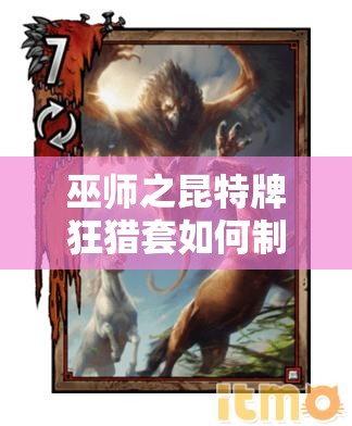 巫師之昆特牌狂獵套如何制勝？長船突襲爆點戰(zhàn)術(shù)深度解析揭秘