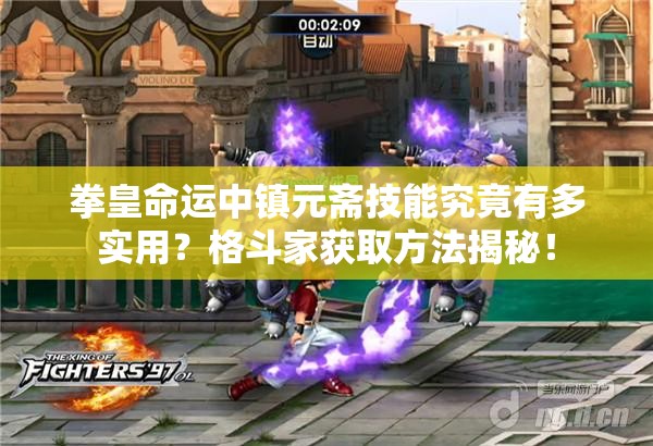 拳皇命運中鎮(zhèn)元齋技能究竟有多實用？格斗家獲取方法揭秘！