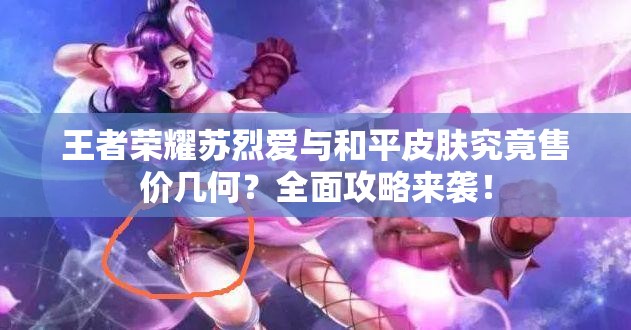 王者榮耀蘇烈愛與和平皮膚究竟售價(jià)幾何？全面攻略來襲！