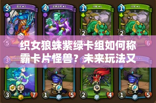 織女狼蛛紫綠卡組如何稱霸卡片怪獸？未來玩法又將迎來哪些革命？