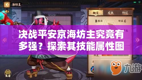 決戰(zhàn)平安京海坊主究竟有多強(qiáng)？探索其技能屬性圖鑒的演變史專題揭秘