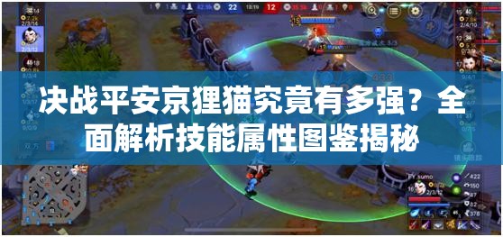 決戰(zhàn)平安京貍貓究竟有多強(qiáng)？全面解析技能屬性圖鑒揭秘